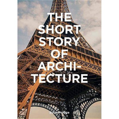 The Short Story of Architecture - by  Susie Hodge (Paperback)