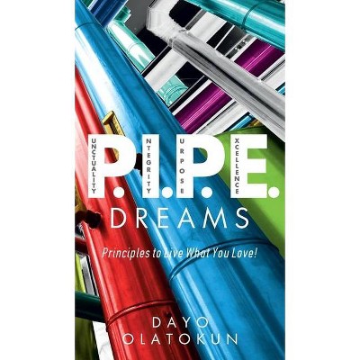 P.I.P.E. Dreams - by  Dayo Olatokun (Hardcover)