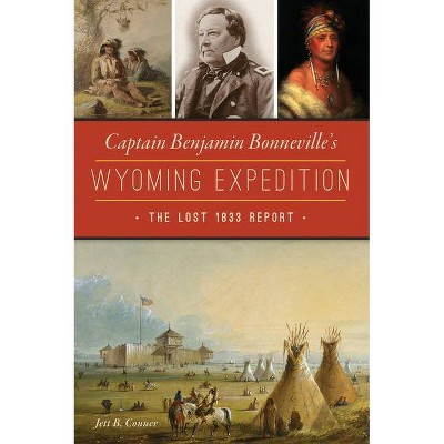 Captain Benjamin Bonneville's Wyoming Expedition - by  Jett B Conner (Paperback)