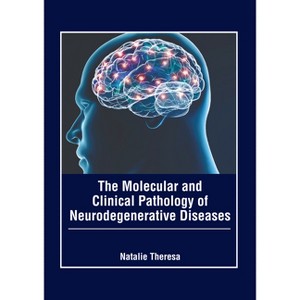 The Molecular and Clinical Pathology of Neurodegenerative Diseases - by  Natalie Theresa (Hardcover) - 1 of 1