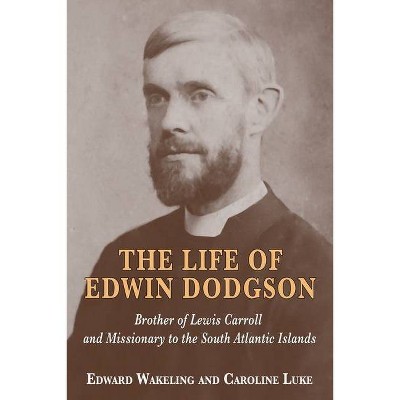 The Life of Edwin Dodgson - by  Edward Wakeling & Caroline Luke (Paperback)