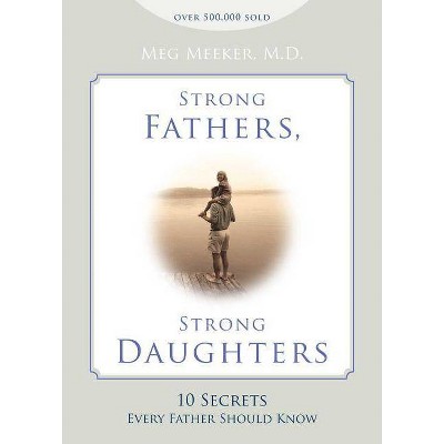 Strong Fathers, Strong Daughters - by  Meg Meeker (Hardcover)