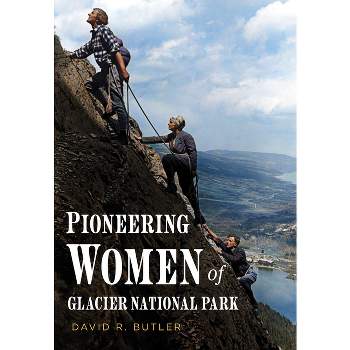Pioneering Women of Glacier National Park - (America Through Time) by  David R Butler (Paperback)