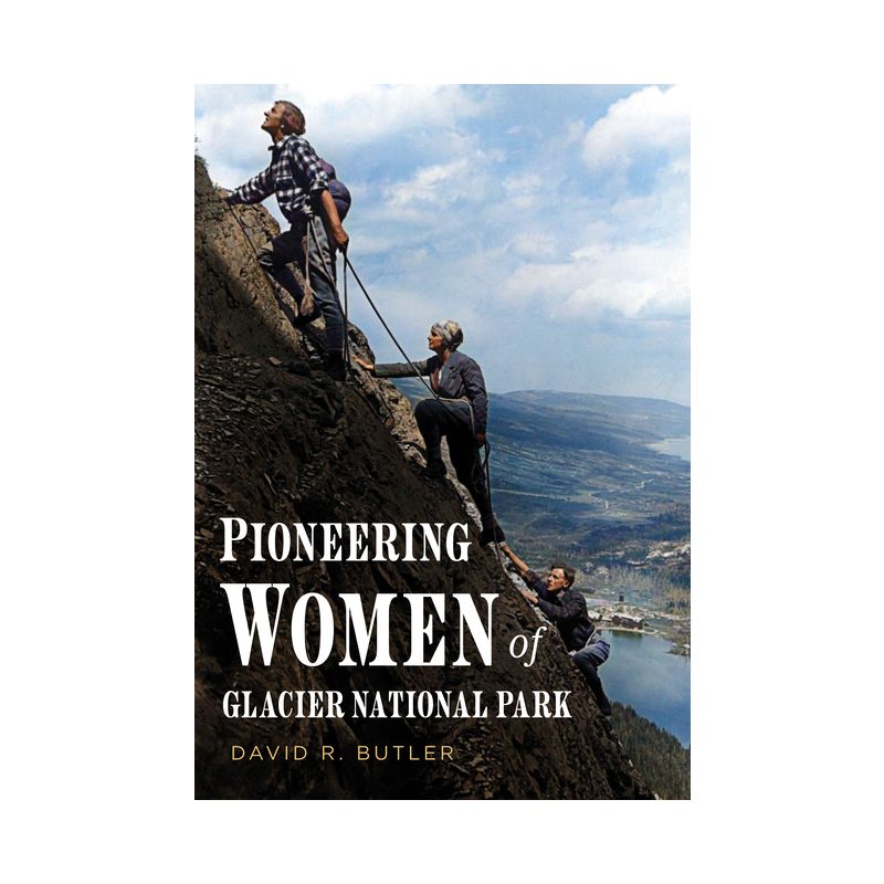 Pioneering Women of Glacier National Park - (America Through Time) by  David R Butler (Paperback), 1 of 2