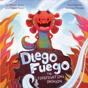 Diego Fuego the Firefighting Dragon - by  Allison Rozo & Rafael Rozo (Hardcover) - 1 of 1