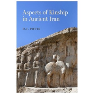 Aspects of Kinship in Ancient Iran - (Iran and the Ancient World) by  D T Potts (Paperback) - 1 of 1