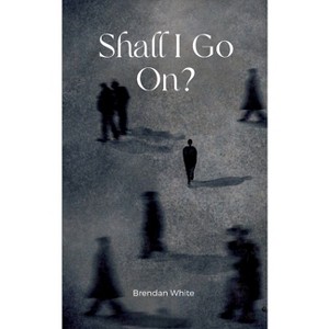 Shall I Go On? - by  Brendan White (Paperback) - 1 of 1