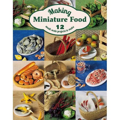 Making Miniature Food - by  Angie Scarr (Paperback)