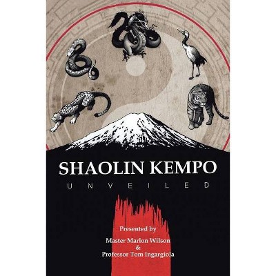 Shaolin Kempo Unveiled - by  Master Marlon Wilson & Tom Ingargiola (Paperback)