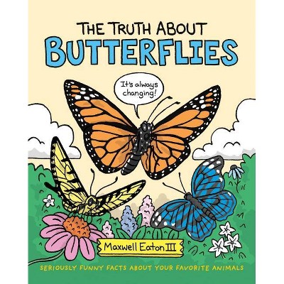 The Truth about Butterflies - (Truth about Your Favorite Animals) by  Maxwell Eaton (Hardcover)