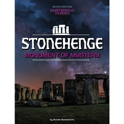 Stonehenge, Monument of Mystery - (Investigating Mysterious Places) by  Scott Sonneborn (Paperback)