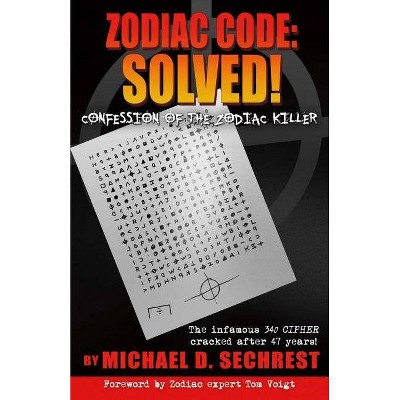 Zodiac Code: Solved! Confession of the Zodiac Killer, Volume 1 - by  Michael D Sechrest (Paperback)