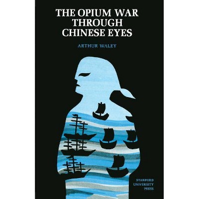 The Opium War Through Chinese Eyes - by  Arthur Waley (Paperback)