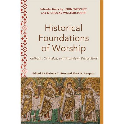 Historical Foundations of Worship - (Worship Foundations) by  Melanie C Ross & Mark A Lamport & Melanie Ross & Mark Lamport (Paperback)
