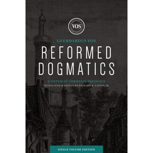 Reformed Dogmatics (Single Volume Edition) - by  Geerhardus J Vos (Hardcover) - 1 of 1