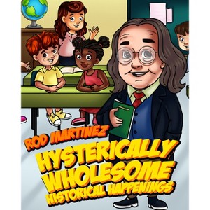 Hysterically Wholesome Historical Happenings - by  Rod Martinez (Paperback) - 1 of 1