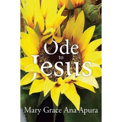 Ode to Jesus - by  Mary Grace Ana Apura (Paperback)