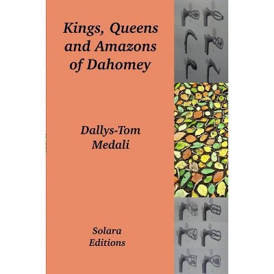 Kings, Queens and Amazons of Dahomey - by  Dallys-Tom Medali (Paperback)