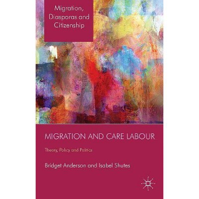 Migration and Care Labour - (Migration, Diasporas and Citizenship) by  B Anderson & I Shutes (Hardcover)