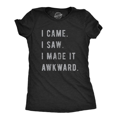 Womens I Came I Saw I Made It Awkward T shirt Funny Saying Sarcasm Gift for Her - Crazy Dog Women's T Shirt - image 1 of 4