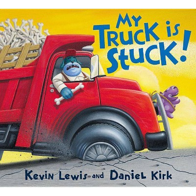 My Truck Is Stuck! - by  Kevin Lewis (Hardcover)