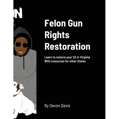 Felon Gun Rights Restoration - by  Devon Davis (Paperback)