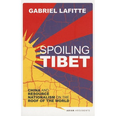 Spoiling Tibet - (Asian Arguments) by  Gabriel Lafitte (Paperback)