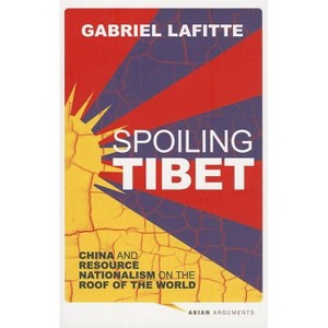Spoiling Tibet - (Asian Arguments) by  Gabriel Lafitte (Paperback) - 1 of 1