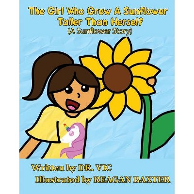 The Girl Who Grew a Sunflower Taller Than Herself - by  Vic (Paperback)