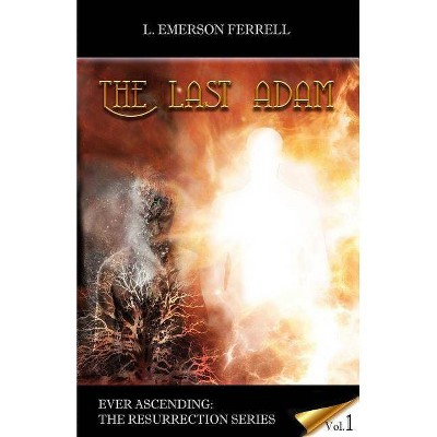 The Last Adam - (Ever Ascending Resurrection) by  L Emerson Ferrell (Paperback)