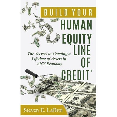 Build Your Human Equity Line of Credit(tm) - by  Steven E Labroi (Paperback)