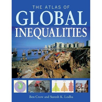 The Atlas of Global Inequalities - by  Ben Crow & Suresh K Lodha (Paperback)