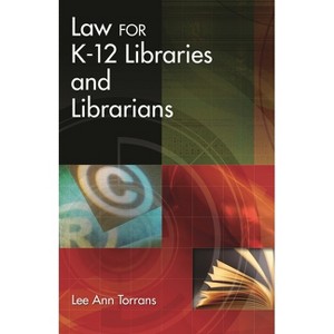 Law for K-12 Libraries and Librarians - by  Lee Ann Torrans (Paperback) - 1 of 1