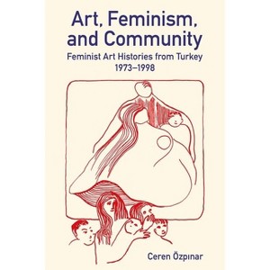 Art, Feminism, and Community - (British Academy Monographs) by  Ceren Özpinar (Hardcover) - 1 of 1
