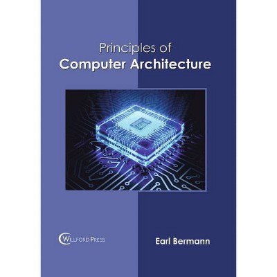 Principles of Computer Architecture - by  Earl Bermann (Hardcover)