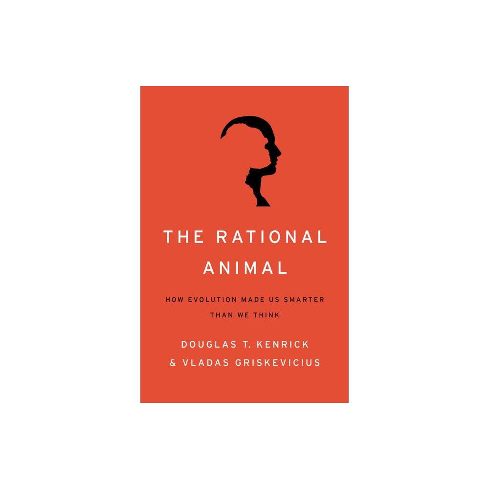 Rational Animal - by Douglas T Kenrick & Vladas Griskevicius (Hardcover)