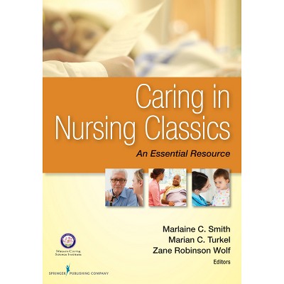Caring in Nursing Classics - by  Marlaine C Smith & Marian C Turkel & Zane Robinson Wolf (Paperback)