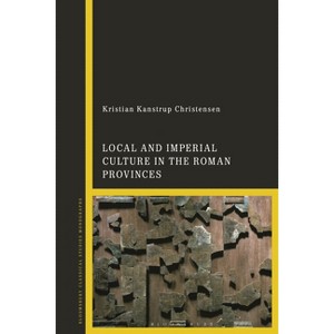 Local and Imperial Culture in the Roman Provinces - by  Kristian Kanstrup Christensen (Hardcover) - 1 of 1