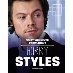 What You Never Knew about Harry Styles - (Behind the Scenes Biographies) by  Dolores Andral (Hardcover)