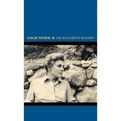 On Elizabeth Bishop - (Writers on Writers) by  Colm Tóibín (Hardcover)