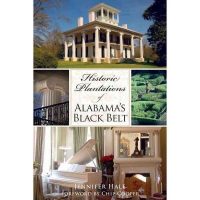 HISTORIC PLANTATIONS OF ALABAMA'S BLACK BELT - by Jennifer Hale (Paperback)