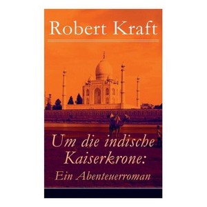 Um die indische Kaiserkrone - by  Robert Kraft (Paperback) - 1 of 1
