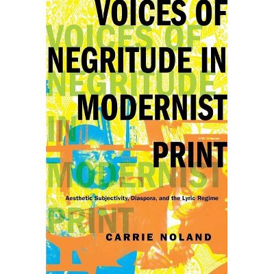 Voices of Negritude in Modernist Print - (Modernist Latitudes) by  Carrie Noland (Hardcover)