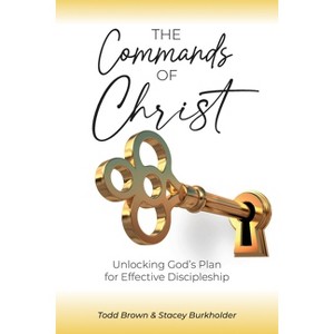 The Commands of Christ - by  Todd Brown & Stacey Burkholder (Paperback) - 1 of 1