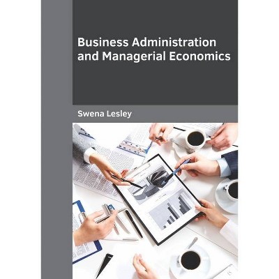 Business Administration and Managerial Economics - by  Swena Lesley (Hardcover)