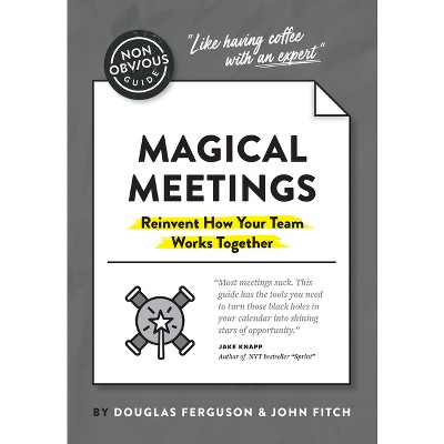 The Non-Obvious Guide to Magical Meetings (Reinvent How Your Team Works Together) - (Non-Obvious Guides) by  Douglas Ferguson & John Fitch