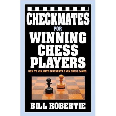 Checkmates for Winning Chess Players - by  Bill Robertie (Paperback)