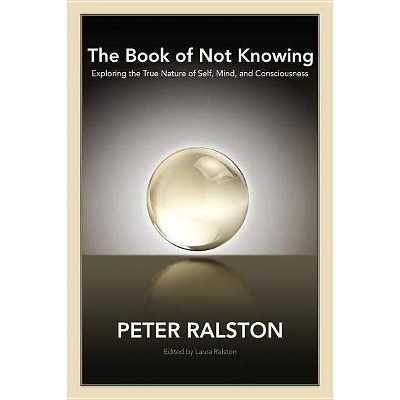 The Book of Not Knowing - by  Peter Ralston (Paperback)