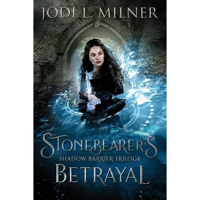 Stonebearer's Betrayal - (Shadow Barrier Trilogy) by  Jodi L Milner (Paperback)