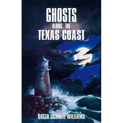 Ghosts Along the Texas Coast - by  Docia Schultz Williams (Paperback)